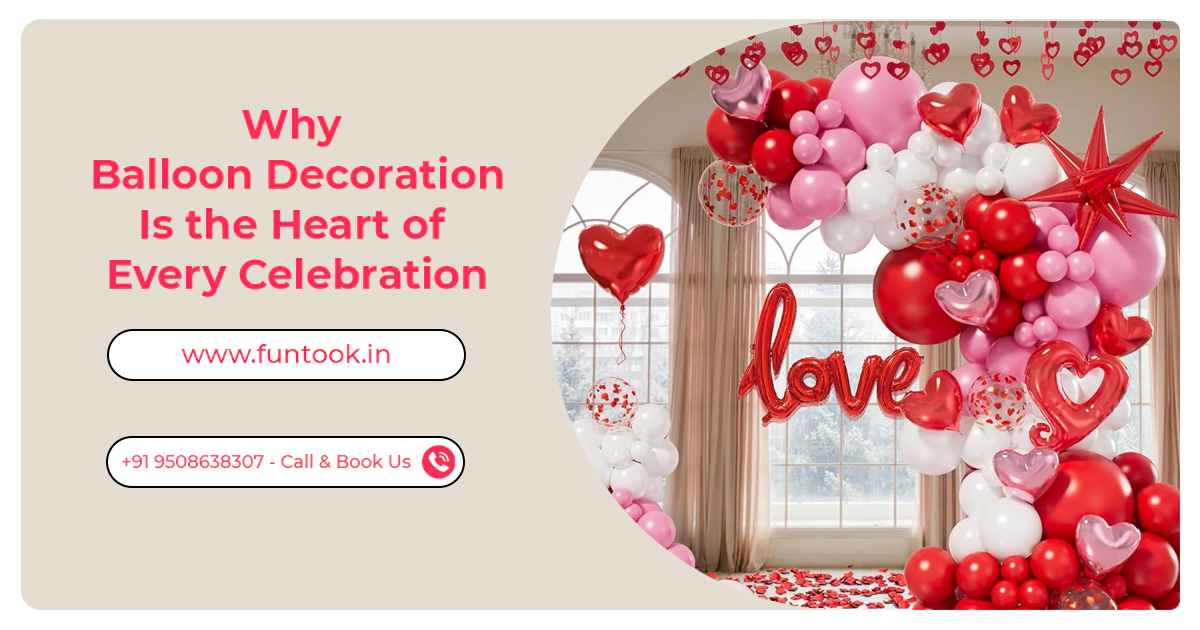 Why Balloon Decoration Is the Heart of Every Celebration